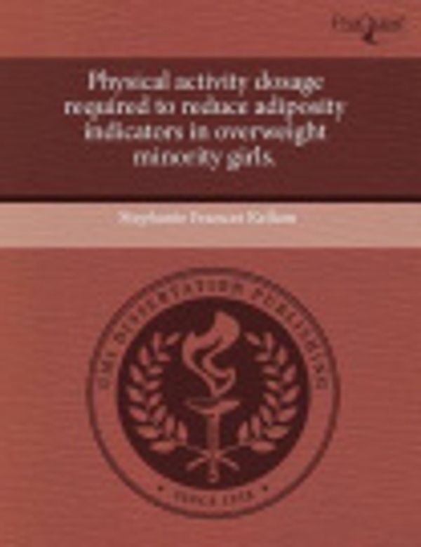 Cover Art for 9781243456014, Physical Activity Dosage Required to Reduce Adiposity Indicators in Overweight Minority Girls. by Stephanie Frances Kellam