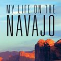 Cover Art for 9781491817674, My Life on the Navajo by Irwin M. Jarett, PhD, CPA