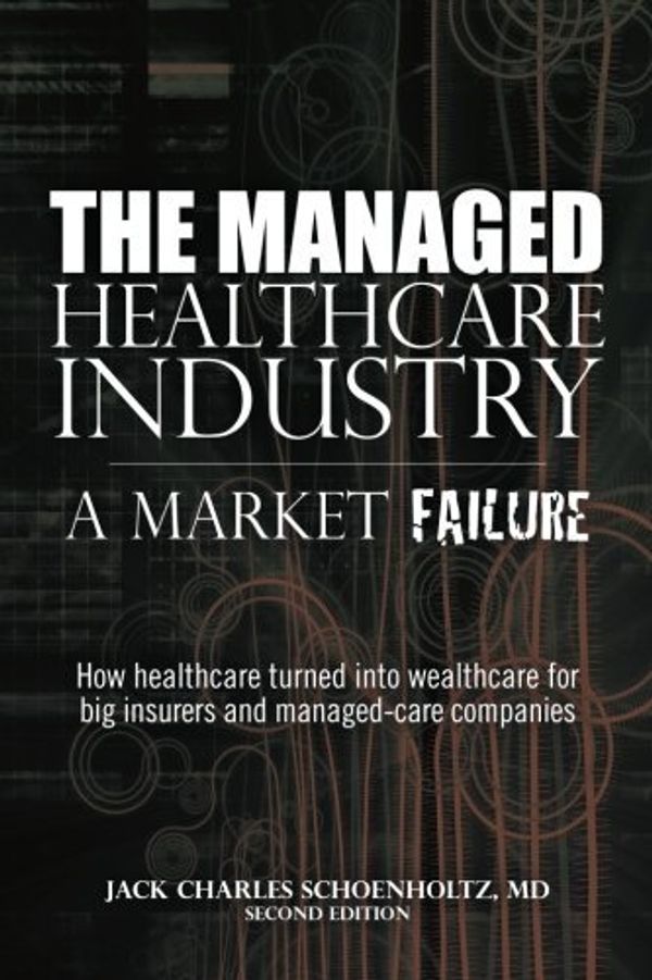 Cover Art for B01B99QIP6, The Managed Healthcare Industry -- A Market Failure by Jack Charles Schoenholtz MD (February 18,2012) by 