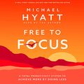 Cover Art for B07PSJZYFF, Free to Focus: A Total Productivity System to Achieve More by Doing Less by Michael Hyatt