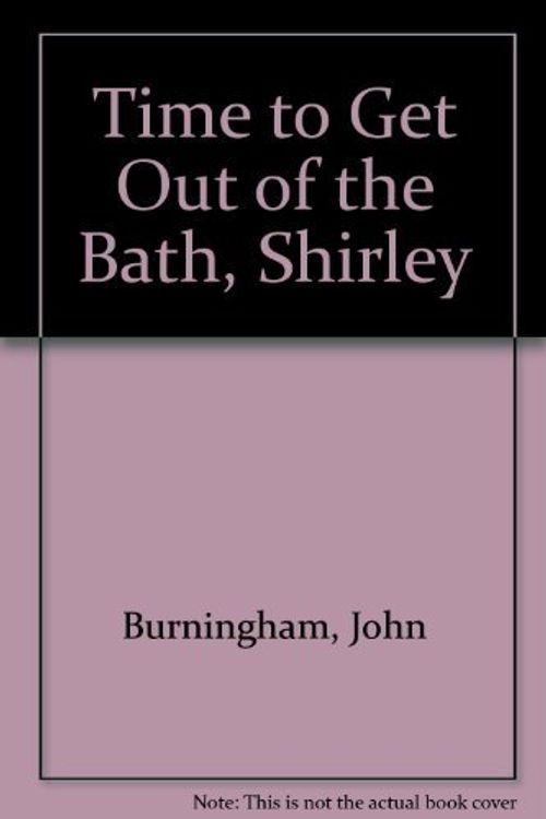Cover Art for 9780690013788, Time to Get Out of the Bath, Shirley by John Burningham