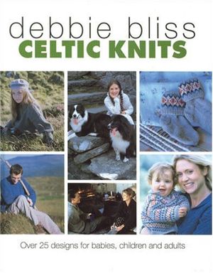 Cover Art for 9781570762253, Celtic Knits: Over 25 Designs for Babies, Children and Adults by Debbie Bliss