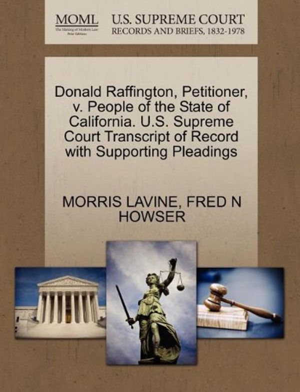 Cover Art for 9781270349952, Donald Raffington, Petitioner, V. People of the State of California. U.S. Supreme Court Transcript of Record with Supporting Pleadings by Morris Lavine, Fred N. Howser