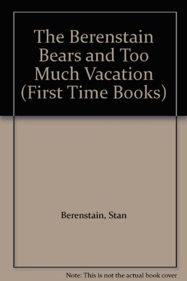 Cover Art for 9780606041690, The Berenstain Bears and Too Much Vacation (First Time Books) by Stan Berenstain, Jan Berenstain