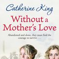 Cover Art for 9780751541311, Without A Mother's Love by Catherine King