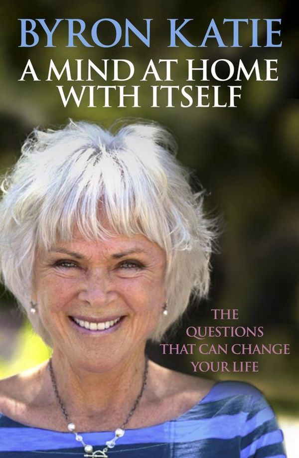 Cover Art for 9781846045349, A Mind at Home with Itself by Byron Katie, Stephen Mitchell