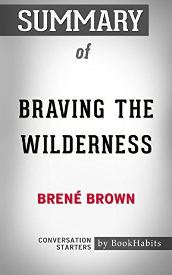 Cover Art for 9781537832067, Summary of Braving the Wilderness by Brené Brown | Conversation Starters by BookHabits