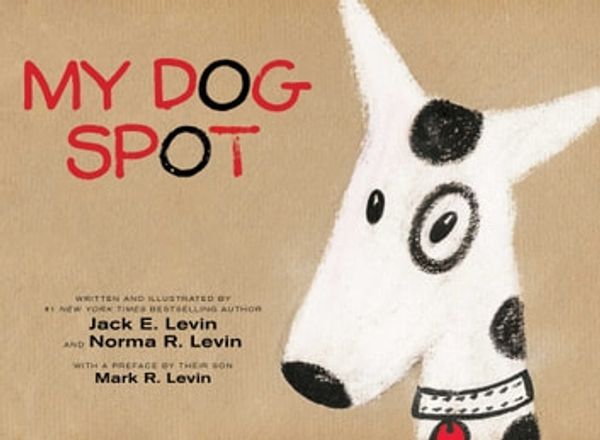 Cover Art for 9781481469081, My Dog Spot by Jack E. Levin, Norma R. Levin