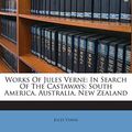 Cover Art for 9781245699877, Works Of Jules Verne: In Search Of The Castaways: South America, Australia, New Zealand by Jules Verne