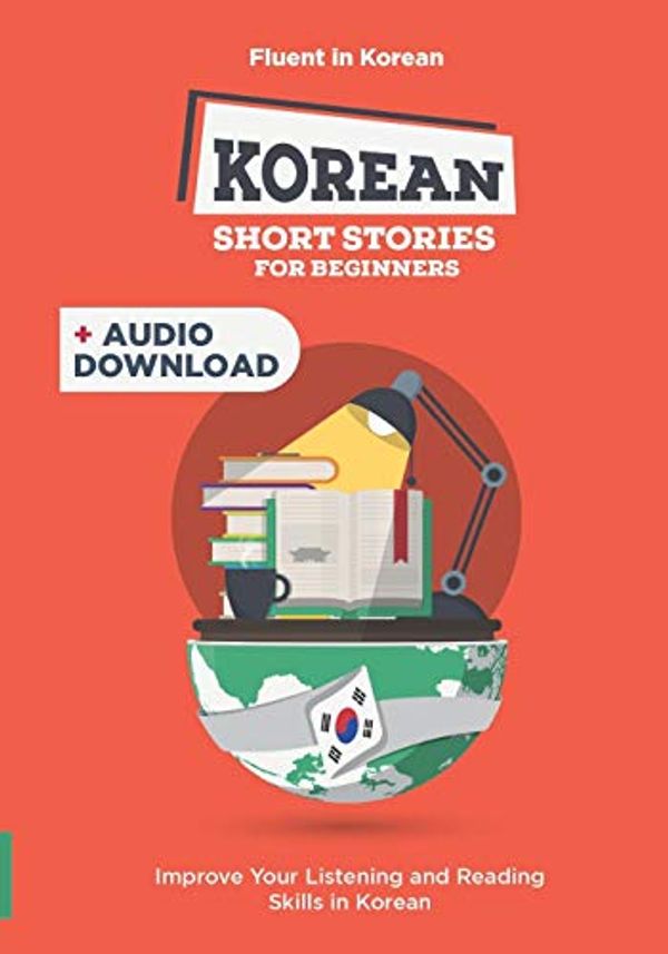 Cover Art for 9781690629641, Korean Short Stories for Complete Beginners + Audio Download: Improve Your Listening and Reading Skills in Korean by Fluent in Korean