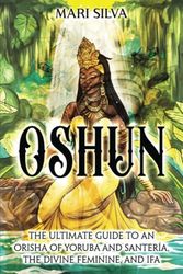 Cover Art for 9798861542913, Oshun: The Ultimate Guide to an Orisha of Yoruba and Santería, the Divine Feminine, and Ifa by Mari Silva