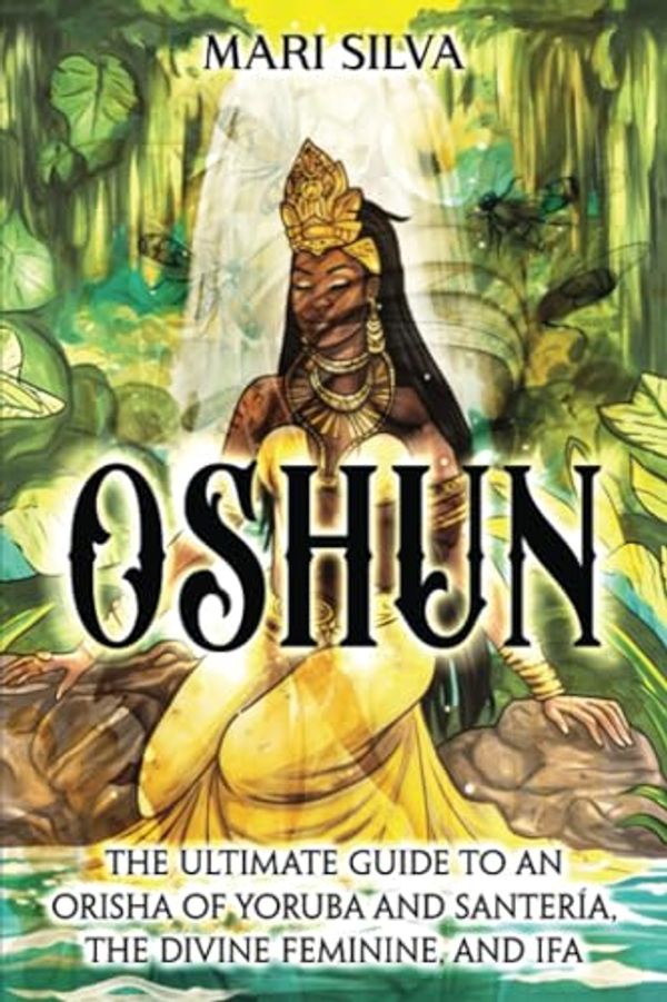 Cover Art for 9798861542913, Oshun: The Ultimate Guide to an Orisha of Yoruba and Santería, the Divine Feminine, and Ifa by Mari Silva