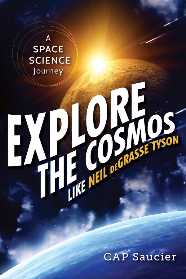 Cover Art for 9781633880146, Explore the Cosmos Like Neil Degrasse Tyson by Cap Saucier