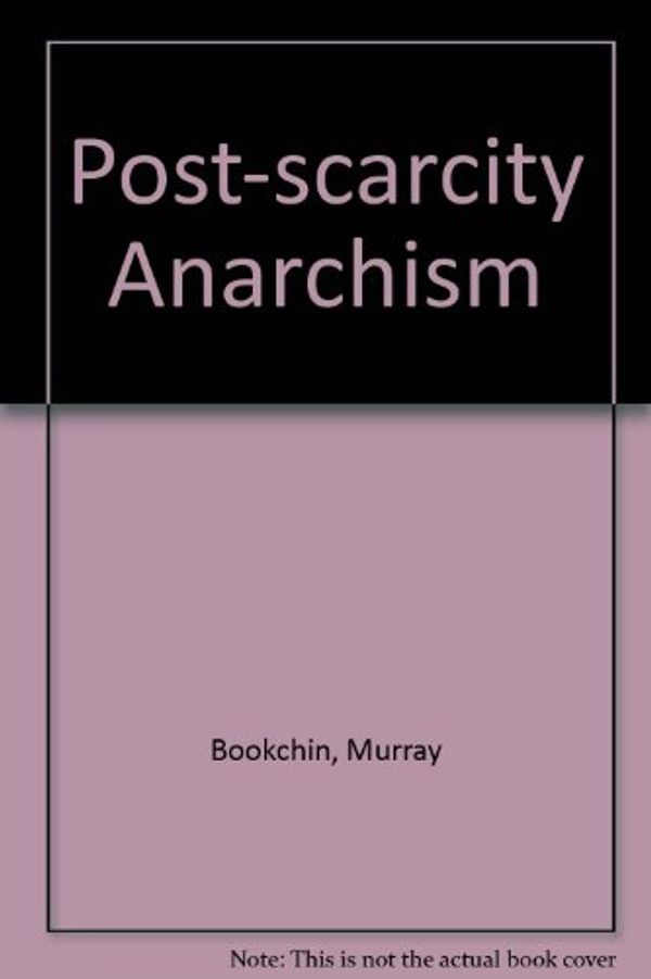 Cover Art for 9780920057414, Post-scarcity Anarchism by Murray Bookchin