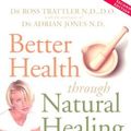 Cover Art for 9781865152592, Better Health through Natural Healing by Trattler, Ross, Jones, Adrian