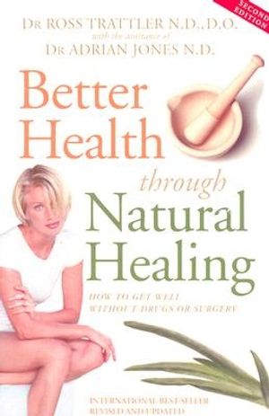 Cover Art for 9781865152592, Better Health through Natural Healing by Trattler, Ross, Jones, Adrian