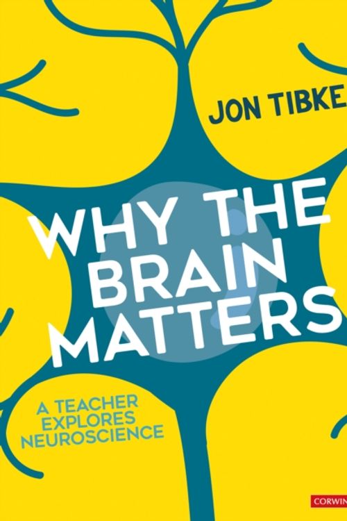 Cover Art for 9781473992917, Why The Brain Matters: A Teacher Explores Neuroscience (Corwin Ltd) by Jon Tibke