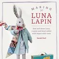 Cover Art for 0806488424617, Making Luna Lapin: Sew and dress Luna, a quiet and kind rabbit with impeccable taste by Sarah Peel