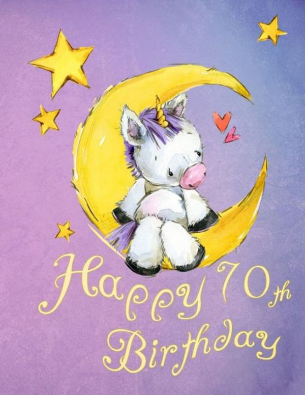 Cover Art for 9781724931511, Happy 70th Birthday: Notebook, Personal Journal or Dairy, 105 Lined Pages to write in, Cute Unicorn Sitting on Moon, Birthday Gifts for 70 Year Old ... Friend, Co-worker, Book Size 8 1/2" x 11" by Black River Art