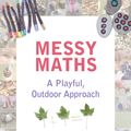 Cover Art for 9781781352663, Messy Maths: A Playful, Outdoor Approach by Juliet Robertson