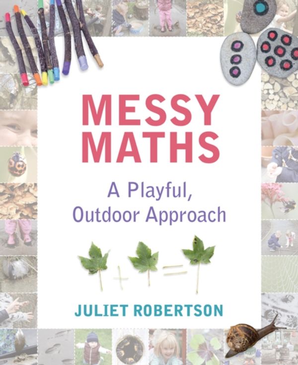 Cover Art for 9781781352663, Messy Maths: A Playful, Outdoor Approach by Juliet Robertson