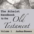 Cover Art for 9781736592021, The Atheist Handbook to the Old Testament: Volume 1 by Joshua Aaron Bowen