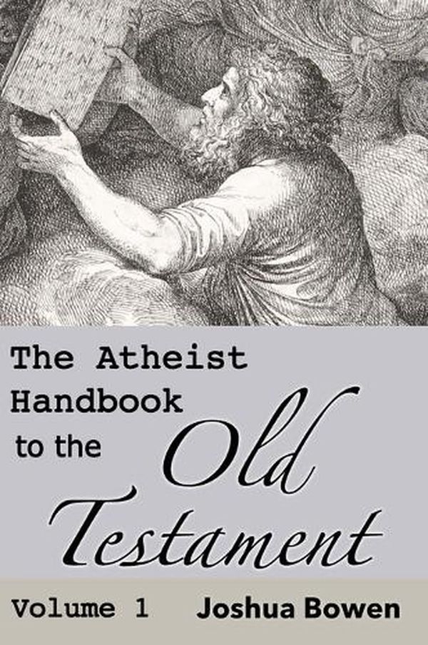 Cover Art for 9781736592021, The Atheist Handbook to the Old Testament: Volume 1 by Joshua Aaron Bowen