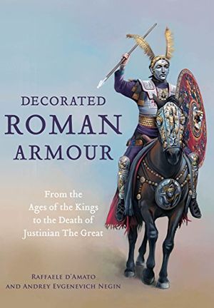 Cover Art for 9781473892873, Decorated Roman ArmourFrom the Ages of the Kings to the Death of Just... by D'amato Negin