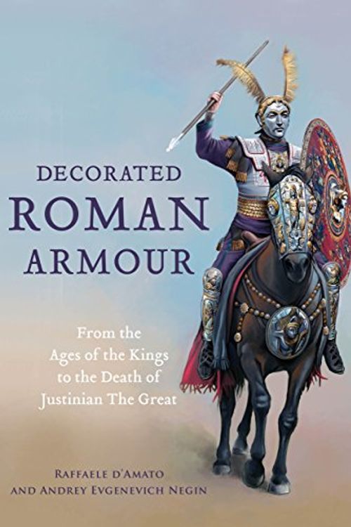 Cover Art for 9781473892873, Decorated Roman ArmourFrom the Ages of the Kings to the Death of Just... by D'amato Negin