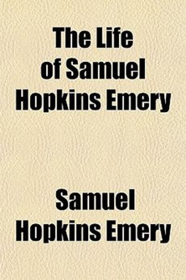 Cover Art for 9781151707963, The Life of Samuel Hopkins Emery by Samuel Hopkins Emery