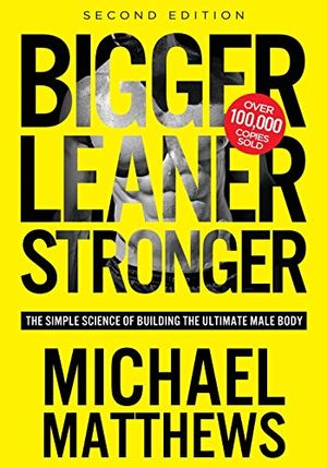 Cover Art for 9781938895272, Bigger Leaner Stronger: The Simple Science of Building the Ultimate Male Body by Michael Matthews