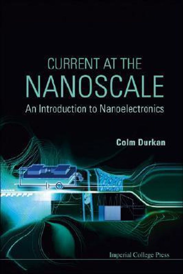Cover Art for 9781860948237, Current at the Nanoscale: An Introduction to Nanoelectronics by Colm Durkan