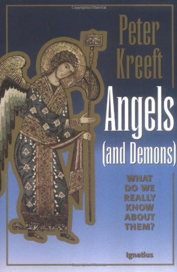 Cover Art for 0008987055099, Angels (and Demons): What Do We Really Know About Them? by Peter J. Kreeft