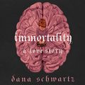 Cover Art for 9781405554749, Immortality: A Love Story by Dana Schwartz