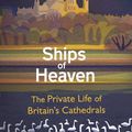 Cover Art for 9780857523648, Ships Of Heaven: The Private Life of Britain’s Cathedrals by Christopher Somerville