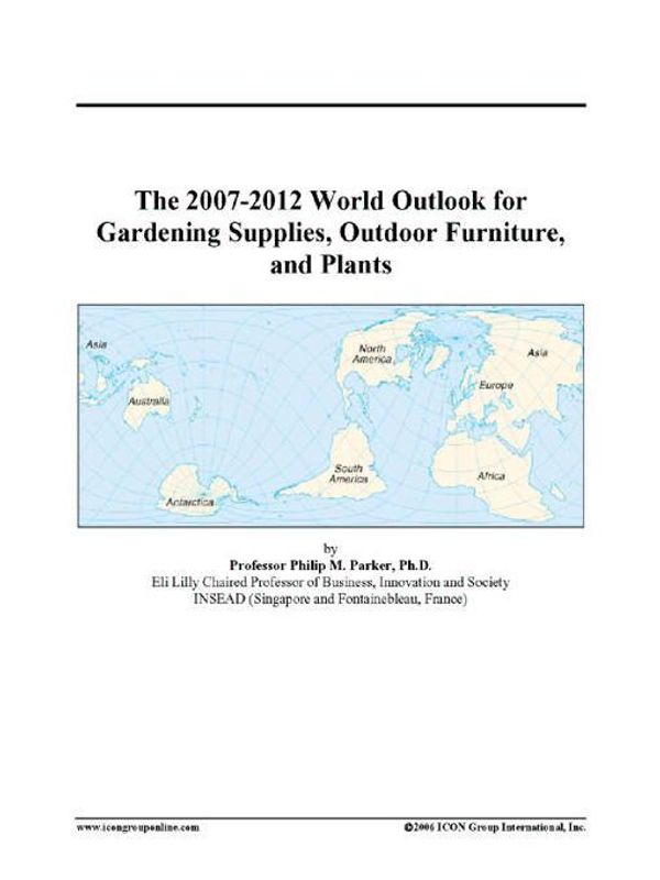 Cover Art for 9780497342739, The 2007-2012 World Outlook for Gardening Supplies, Outdoor Furniture, and Plants by Unknown