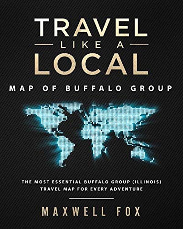 Cover Art for 9781794444836, Travel Like a Local - Map of Buffalo Group: The Most Essential Buffalo Group (Illinois) Travel Map for Every Adventure by Maxwell Fox