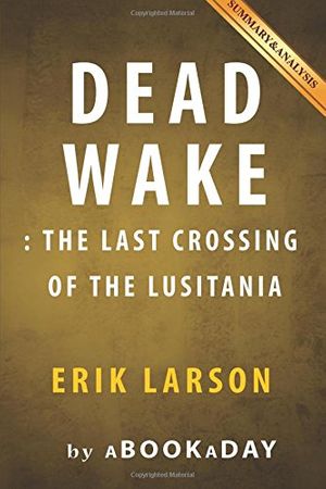 Cover Art for 9781535281461, Dead WakeThe Last Crossing of the Lusitania by Erik Lars... by aBookaDay