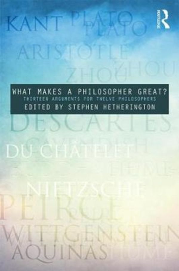 Cover Art for 9781138936164, What Makes a Philosopher Great?Arguments for Twelve Philosophers by Stephen Hetherington