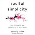 Cover Art for B07889X8S2, Soulful Simplicity: How Living with Less Can Lead to So Much More by Courtney Carver