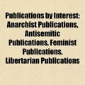 Cover Art for 9781157921172, Publications by Interest: Anarchist Publications, Antisemitic Publications, Feminist Publications, Libertarian Publications by Books LLC