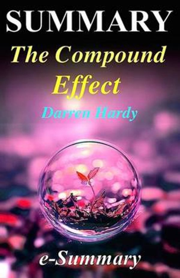Cover Art for 9781539773962, Summary - The Compound Effect: By Darren Hardy - Jumpstart Your Income, Your Life, Your Success (The Compound Effect: A Full Summary - Audio, Audible, Book, Paperback, Hardcover) by e- Summary