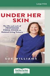 Cover Art for 9780369395870, Under Her Skin: The life and work of Professor Fiona Wood AM, National Living Treasure by Sue Williams