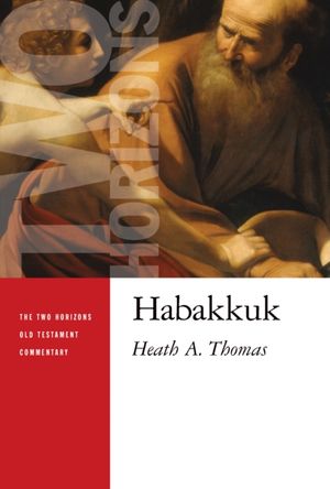 Cover Art for 9780802868701, HabakkukTwo Horizons Old Testament Commentary by Heath A. Thomas