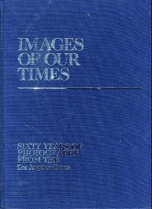 Cover Art for 9780810911222, Images of Our Times: Sixty Years of Photography from the Los Angeles Times by William F. Thomas