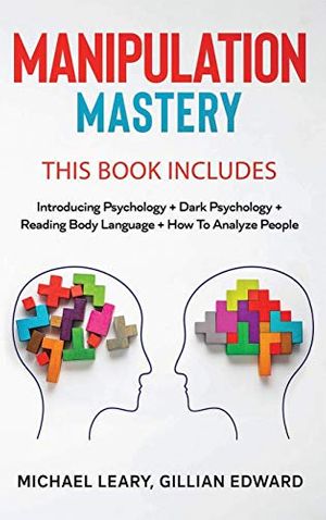 Cover Art for 9781801687348, Manipulation Mastery: This Book Includes: Introducing Psychology Dark Psychology How To Analyze People Reading Body Language by Michael Leary, Edward Gillian