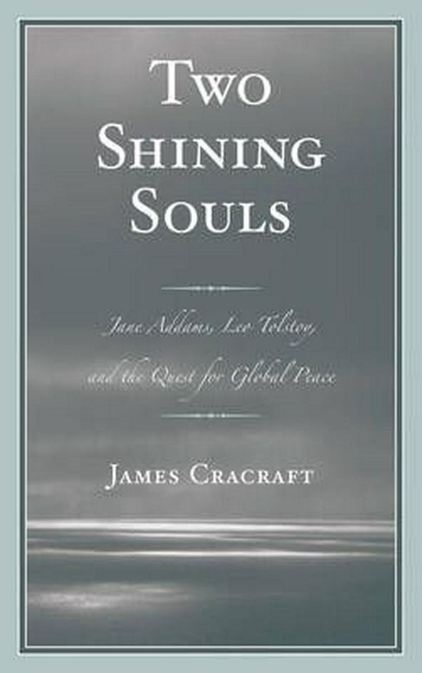 Cover Art for 9780739174500, Two Shining Souls: Jane Addams, Leo Tolstoy, and the Quest for Global Peace by James Cracraft