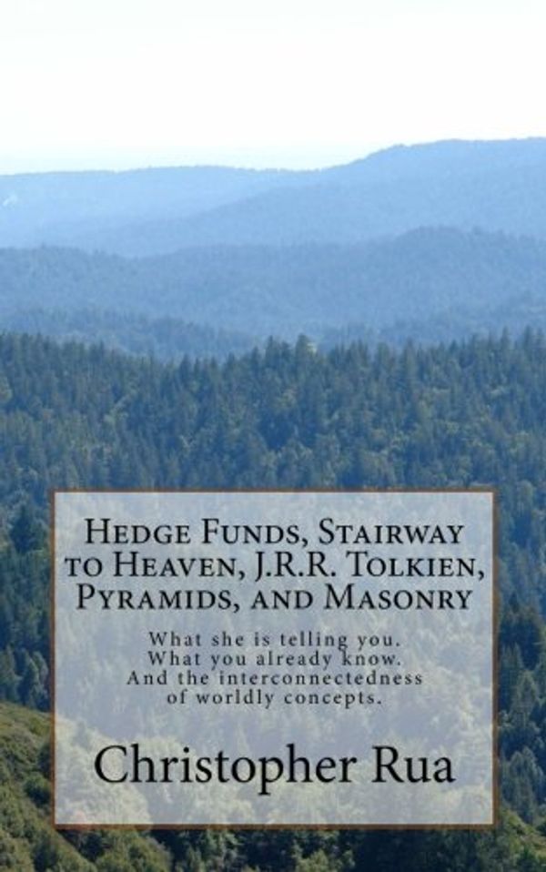 Cover Art for 9781481288309, Hedge Funds, Stairway to Heaven, J.R.R. Tolkien, Pyramids, and Masonry: What she is telling you. What you already know. And the interconnectedness of worldly concepts. by Christopher Michael Rua
