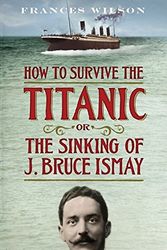 Cover Art for 9781408809228, How to Survive the Titanic by Frances Wilson