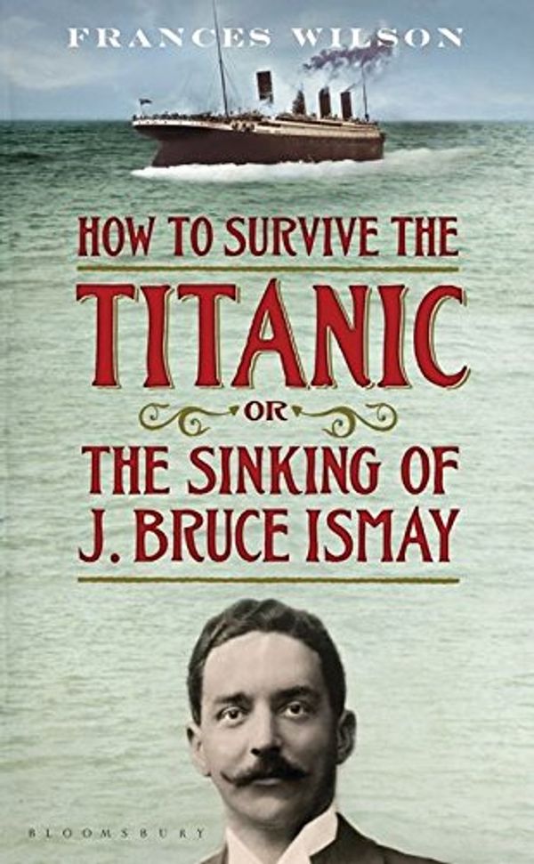 Cover Art for 9781408809228, How to Survive the Titanic by Frances Wilson